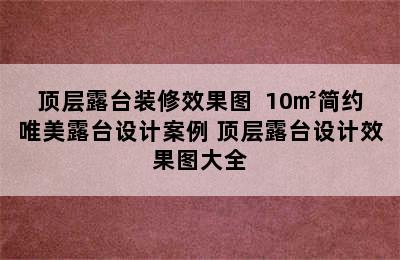 顶层露台装修效果图  10㎡简约唯美露台设计案例 顶层露台设计效果图大全